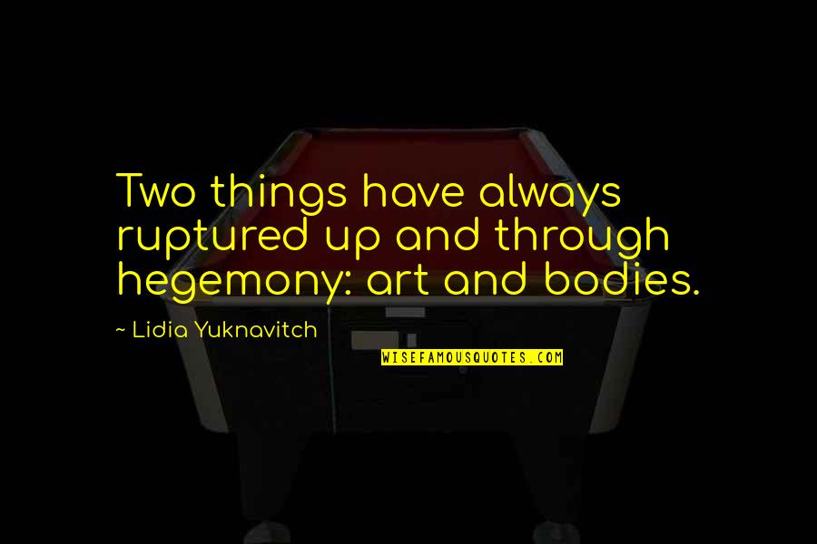 Lidia Quotes By Lidia Yuknavitch: Two things have always ruptured up and through