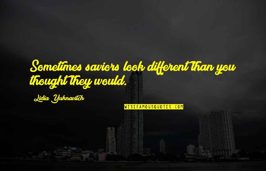 Lidia Quotes By Lidia Yuknavitch: Sometimes saviors look different than you thought they