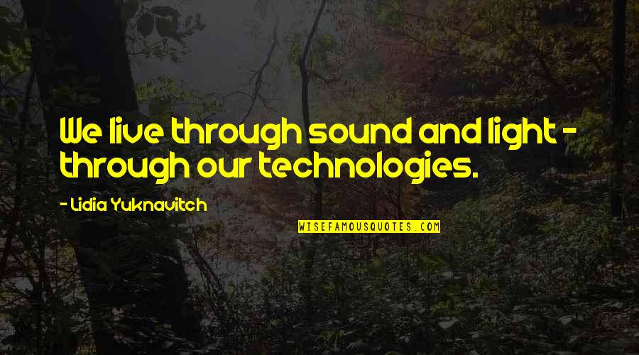 Lidia Quotes By Lidia Yuknavitch: We live through sound and light - through