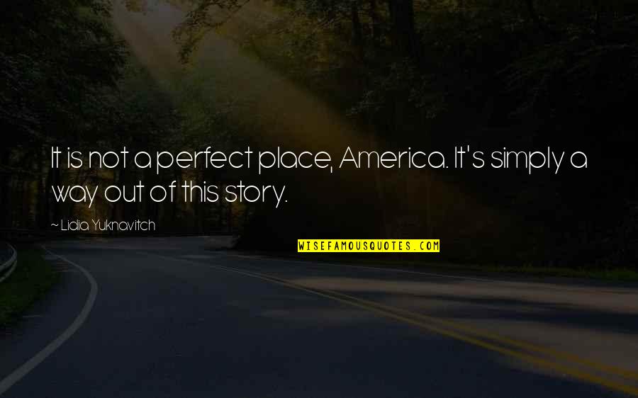 Lidia Quotes By Lidia Yuknavitch: It is not a perfect place, America. It's