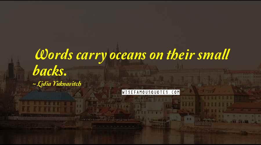 Lidia Yuknavitch quotes: Words carry oceans on their small backs.