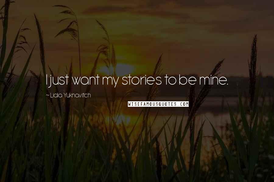 Lidia Yuknavitch quotes: I just want my stories to be mine.