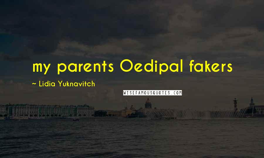 Lidia Yuknavitch quotes: my parents Oedipal fakers