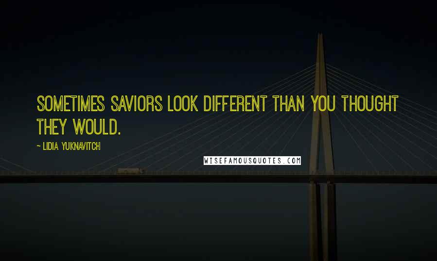 Lidia Yuknavitch quotes: Sometimes saviors look different than you thought they would.