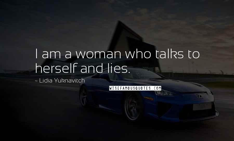Lidia Yuknavitch quotes: I am a woman who talks to herself and lies.
