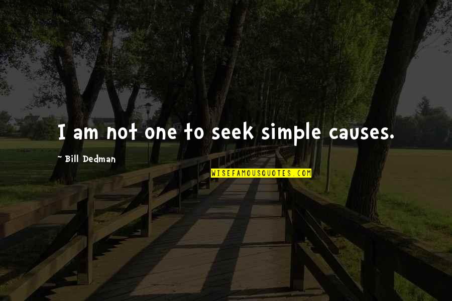 Lidiane Biezok Quotes By Bill Dedman: I am not one to seek simple causes.