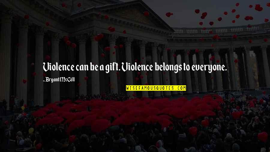 Lidiane Biezok Quotes By Bryant McGill: Violence can be a gift. Violence belongs to