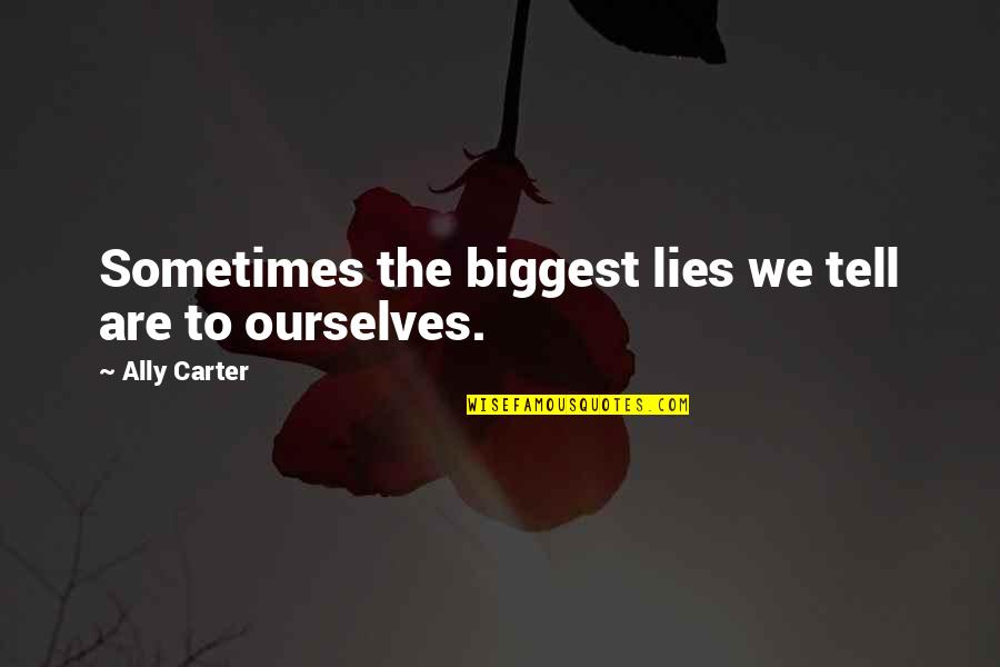 Lidiane Leite Quotes By Ally Carter: Sometimes the biggest lies we tell are to Lidiane Leite Quotes By Ally Carter: Sometimes the biggest lies we tell are to
