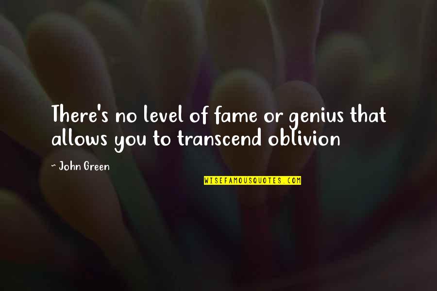 Lidice Quotes By John Green: There's no level of fame or genius that