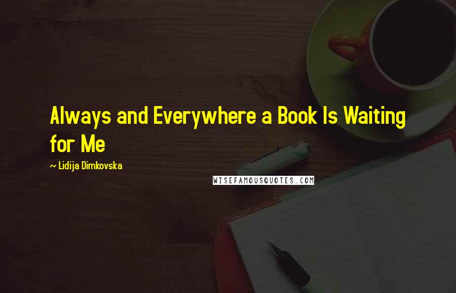 Lidija Dimkovska quotes: Always and Everywhere a Book Is Waiting for Me