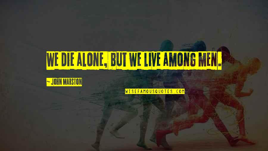 Lidl Greek Quotes By John Marston: We die alone, but we live among men. Lidl Greek Quotes By John Marston: We die alone, but we live among men.