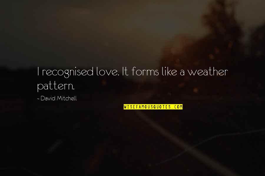 Lidonni Automotive Jupiter Quotes By David Mitchell: I recognised love. It forms like a weather