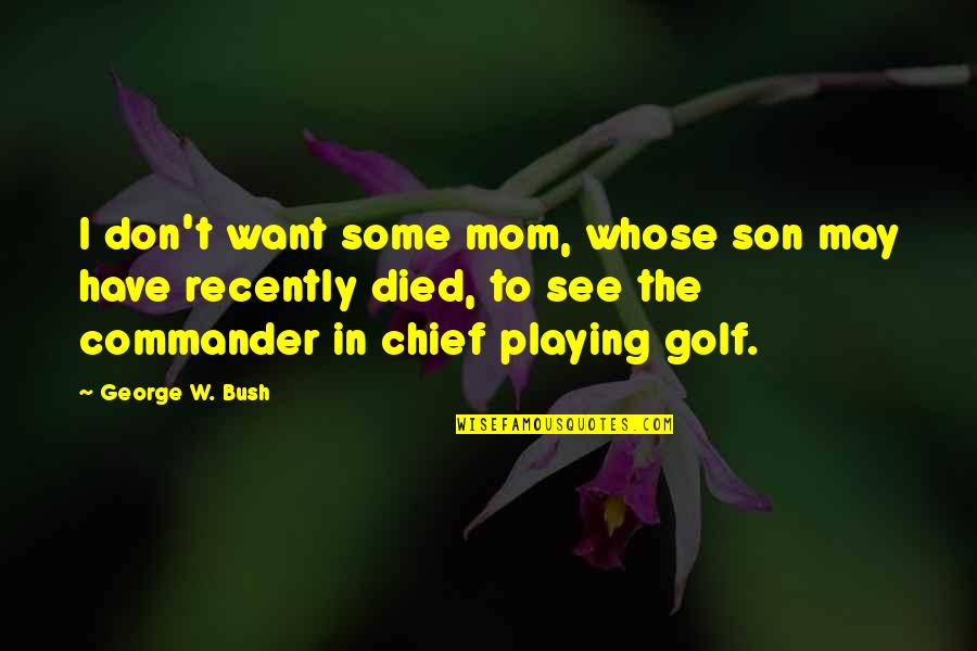 Lidoriki Quotes By George W. Bush: I don't want some mom, whose son may Lidoriki Quotes By George W. Bush: I don't want some mom, whose son may