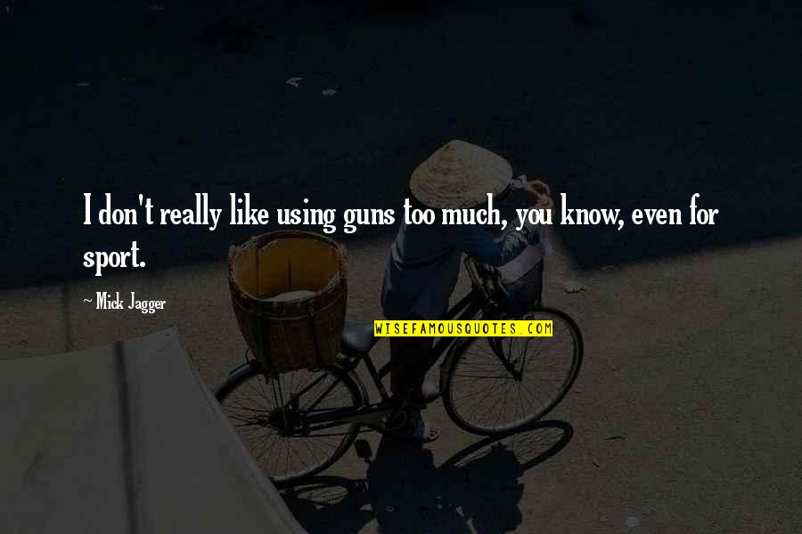 Lidoriki Quotes By Mick Jagger: I don't really like using guns too much,