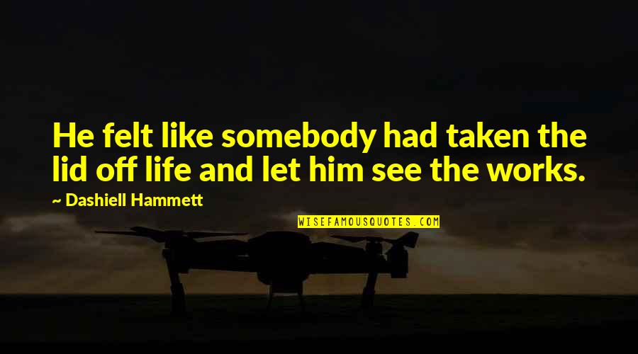 Lid's Quotes By Dashiell Hammett: He felt like somebody had taken the lid Lid's Quotes By Dashiell Hammett: He felt like somebody had taken the lid