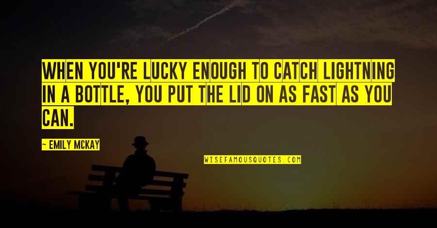Lid's Quotes By Emily McKay: When you're lucky enough to catch lightning in Lid's Quotes By Emily McKay: When you're lucky enough to catch lightning in
