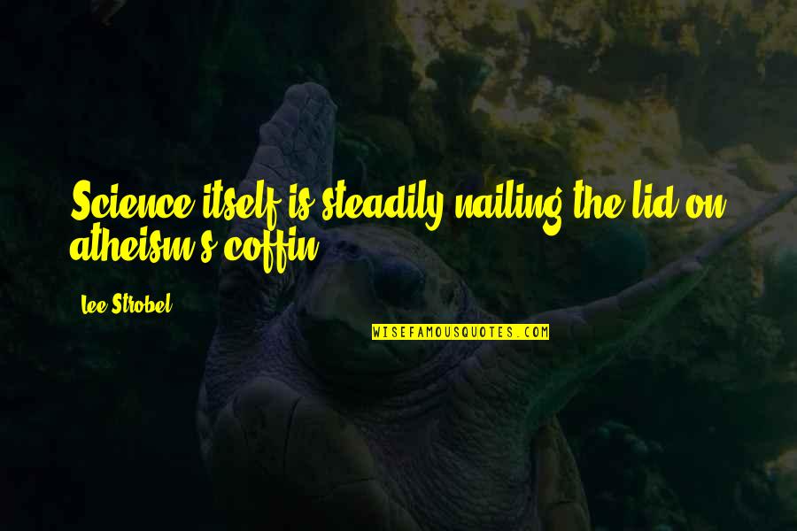 Lid's Quotes By Lee Strobel: Science itself is steadily nailing the lid on