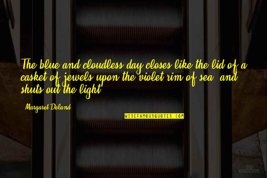 Lid's Quotes By Margaret Deland: The blue and cloudless day closes like the Lid's Quotes By Margaret Deland: The blue and cloudless day closes like the