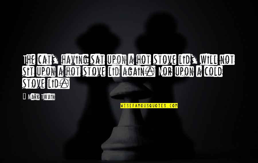 Lid's Quotes By Mark Twain: The cat, having sat upon a hot stove Lid's Quotes By Mark Twain: The cat, having sat upon a hot stove