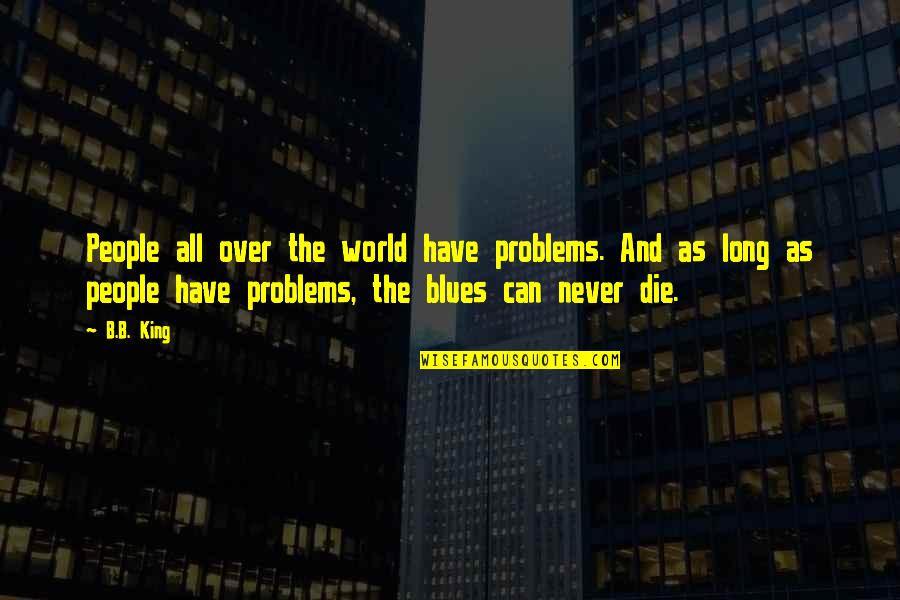 Lidstone Methodist Quotes By B.B. King: People all over the world have problems. And