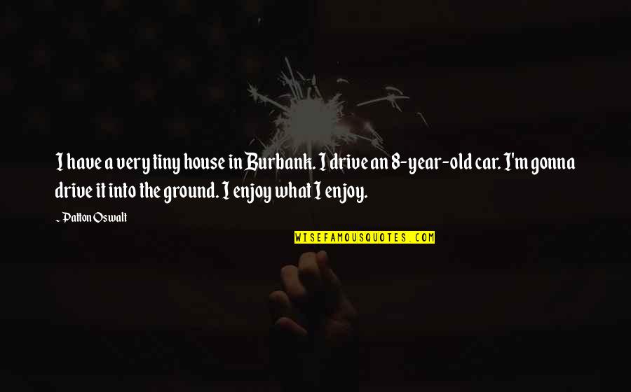 Lidstone Methodist Quotes By Patton Oswalt: I have a very tiny house in Burbank. Lidstone Methodist Quotes By Patton Oswalt: I have a very tiny house in Burbank.