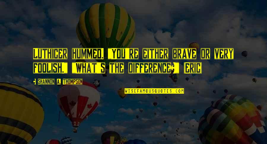 Lidstrom Winter Quotes By Shannon A. Thompson: Luthicer hummed. "You're either brave or very foolish."