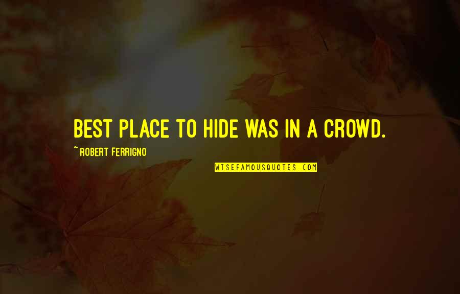 Lidstvo Z Quotes By Robert Ferrigno: Best place to hide was in a crowd. Lidstvo Z Quotes By Robert Ferrigno: Best place to hide was in a crowd.