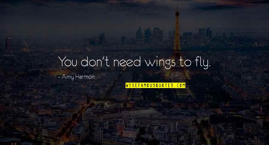 Liduine Bekman Quotes By Amy Harmon: You don't need wings to fly. Liduine Bekman Quotes By Amy Harmon: You don't need wings to fly.