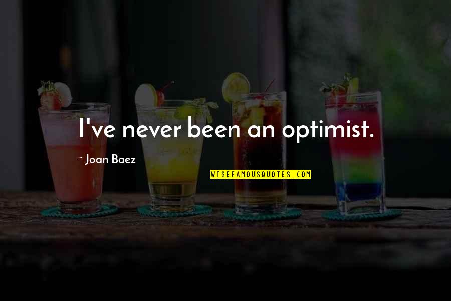 Liduine Bekman Quotes By Joan Baez: I've never been an optimist. Liduine Bekman Quotes By Joan Baez: I've never been an optimist.