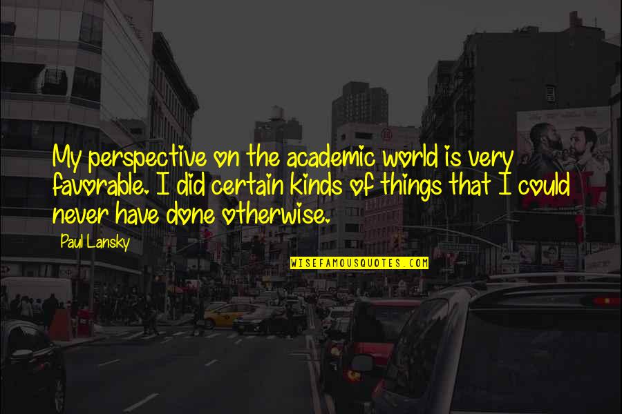 Lidwina Espadrille Quotes By Paul Lansky: My perspective on the academic world is very Lidwina Espadrille Quotes By Paul Lansky: My perspective on the academic world is very