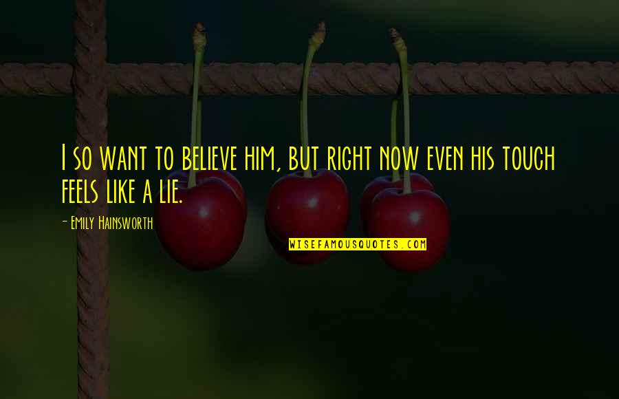 Lie And Deceit Quotes By Emily Hainsworth: I so want to believe him, but right