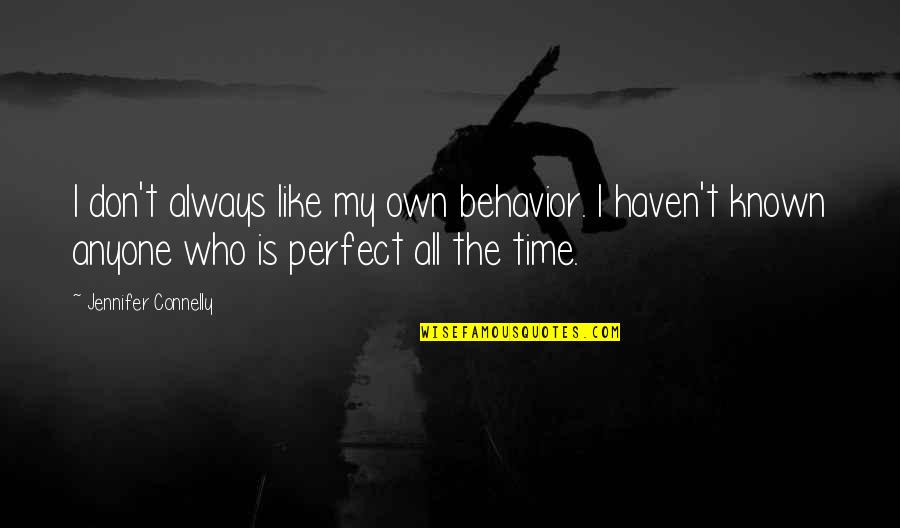 Lie And Fake Quotes By Jennifer Connelly: I don't always like my own behavior. I Lie And Fake Quotes By Jennifer Connelly: I don't always like my own behavior. I
