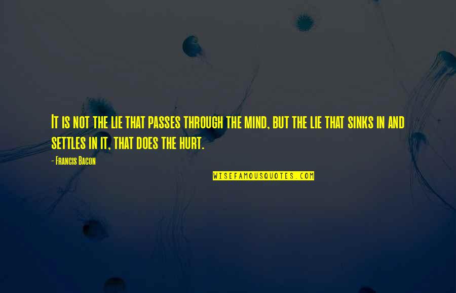 Lie And Hurt Quotes By Francis Bacon: It is not the lie that passes through Lie And Hurt Quotes By Francis Bacon: It is not the lie that passes through
