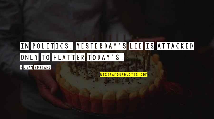Lie And Politics Quotes By Jean Rostand: In politics, yesterday's lie is attacked only to