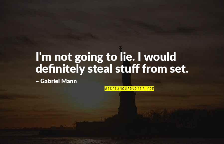 Lie And Steal Quotes By Gabriel Mann: I'm not going to lie. I would definitely