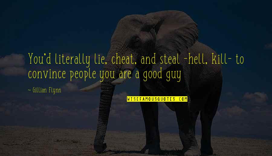 Lie And Steal Quotes By Gillian Flynn: You'd literally lie, cheat, and steal -hell, kill-