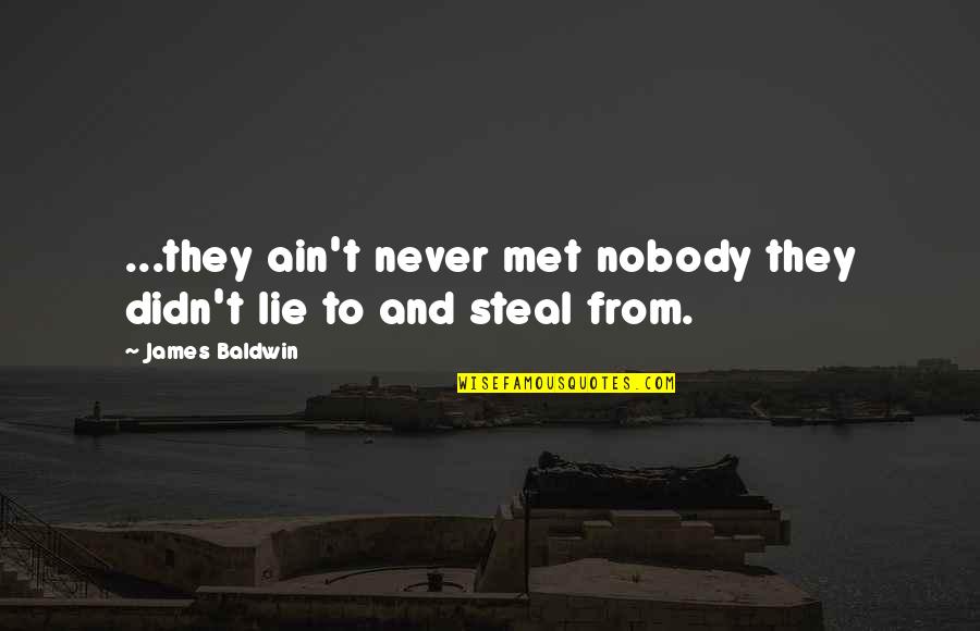 Lie And Steal Quotes By James Baldwin: ...they ain't never met nobody they didn't lie
