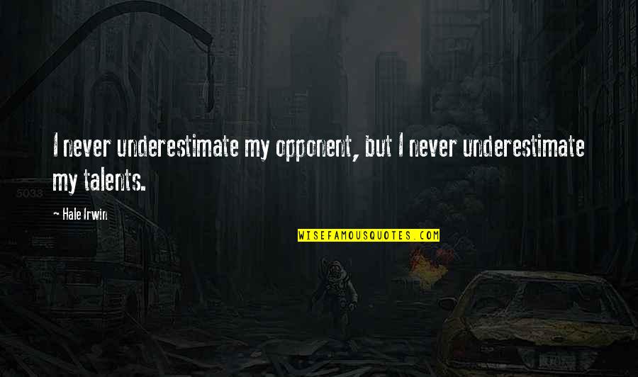 Lie Becomes Truth Quotes By Hale Irwin: I never underestimate my opponent, but I never