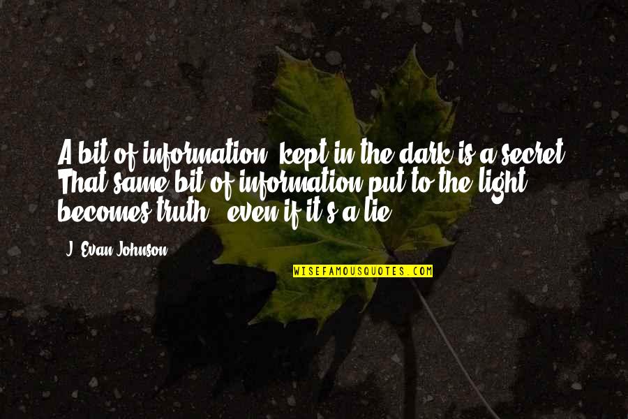 Lie Becomes Truth Quotes By J. Evan Johnson: A bit of information, kept in the dark