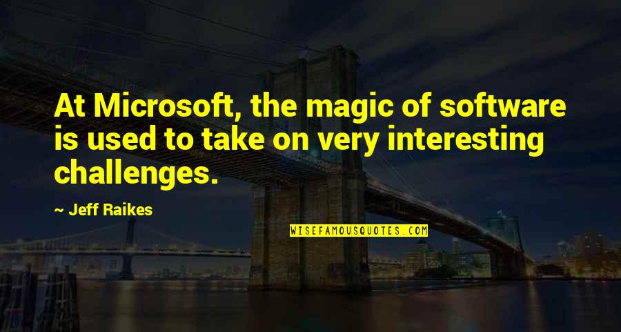 Lie Becomes Truth Quotes By Jeff Raikes: At Microsoft, the magic of software is used