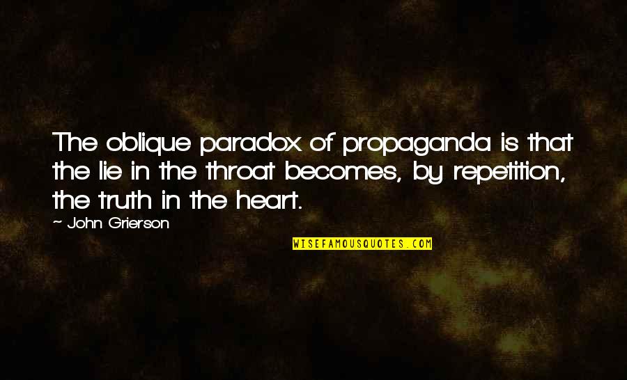 Lie Becomes Truth Quotes By John Grierson: The oblique paradox of propaganda is that the Lie Becomes Truth Quotes By John Grierson: The oblique paradox of propaganda is that the