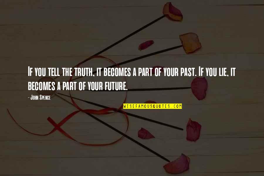 Lie Becomes Truth Quotes By John Spence: If you tell the truth, it becomes a Lie Becomes Truth Quotes By John Spence: If you tell the truth, it becomes a