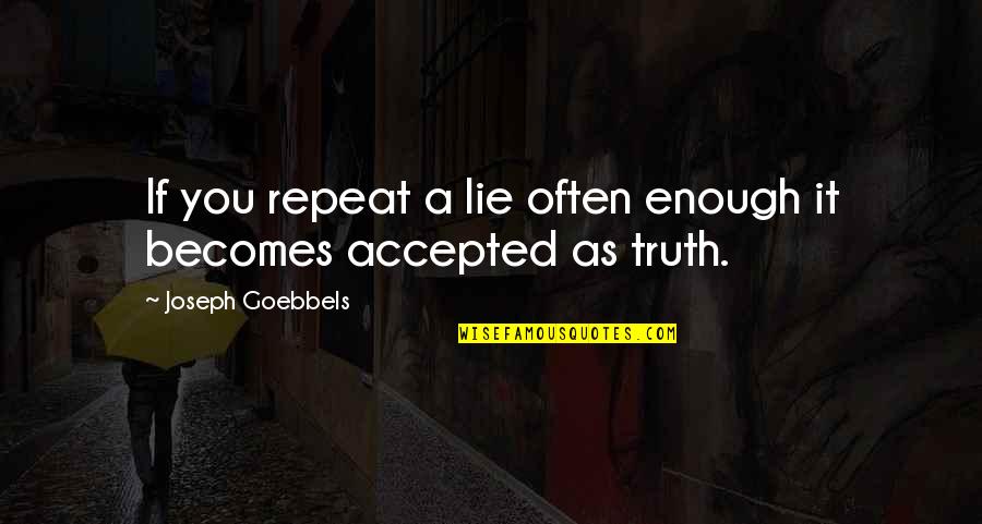 Lie Becomes Truth Quotes By Joseph Goebbels: If you repeat a lie often enough it