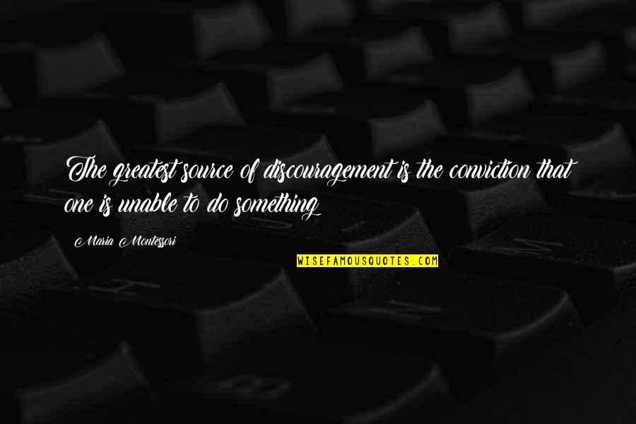 Lie Becomes Truth Quotes By Maria Montessori: The greatest source of discouragement is the conviction Lie Becomes Truth Quotes By Maria Montessori: The greatest source of discouragement is the conviction