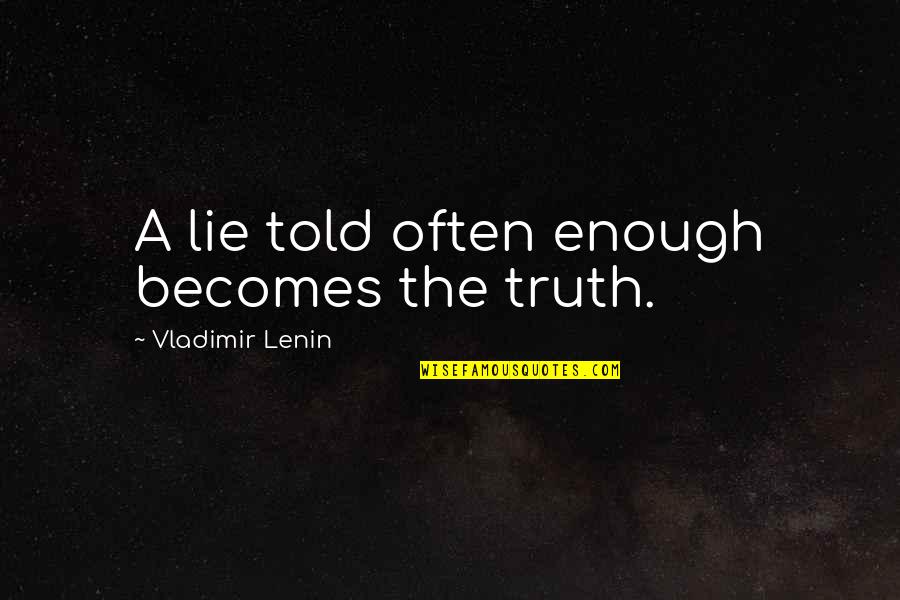 Lie Becomes Truth Quotes By Vladimir Lenin: A lie told often enough becomes the truth. Lie Becomes Truth Quotes By Vladimir Lenin: A lie told often enough becomes the truth.