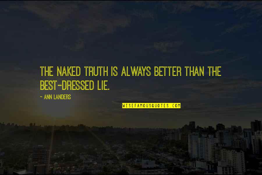 Lie Better Than Truth Quotes By Ann Landers: The naked truth is always better than the