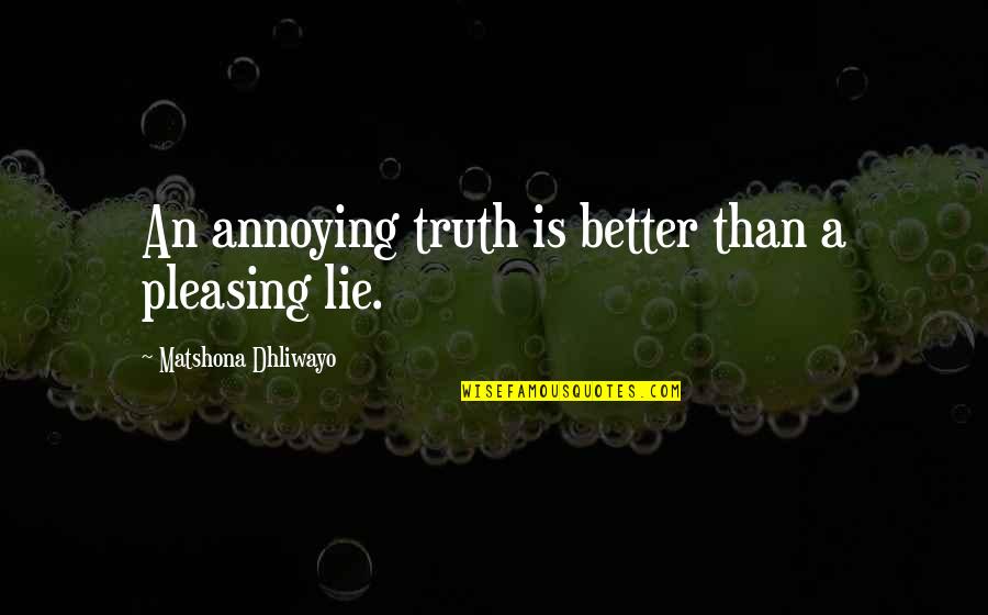 Lie Better Than Truth Quotes By Matshona Dhliwayo: An annoying truth is better than a pleasing