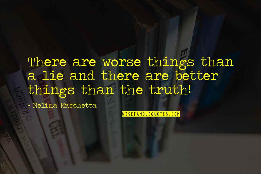 Lie Better Than Truth Quotes By Melina Marchetta: There are worse things than a lie and