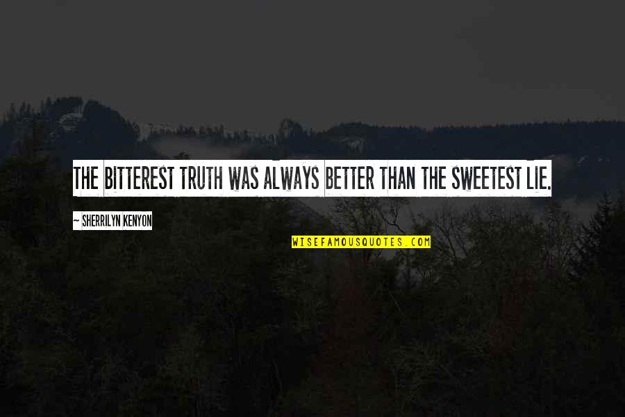 Lie Better Than Truth Quotes By Sherrilyn Kenyon: The bitterest truth was always better than the