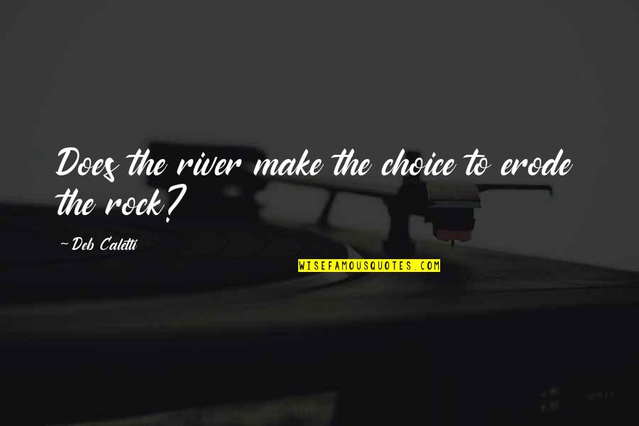 Lie Cheat And Steal Quotes By Deb Caletti: Does the river make the choice to erode